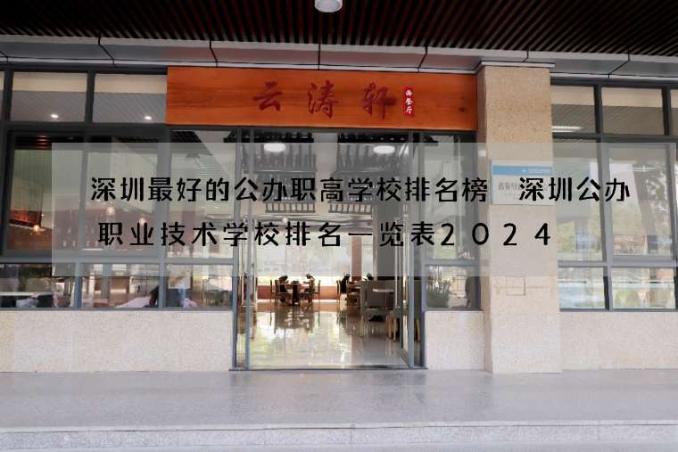 深圳最好的公办职高学校排名榜 深圳公办职业技术学校排名一览表2024